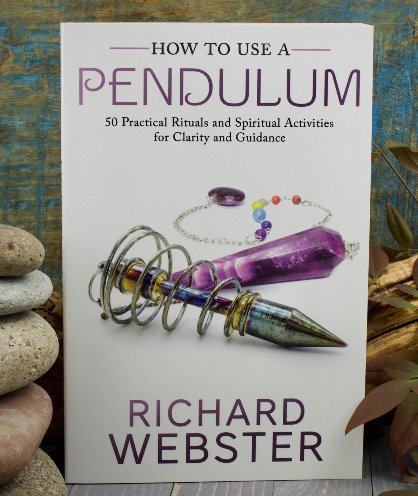 How to Use a Pendulum: 50 Practical Rituals and Spiritual Activities for Clarity and Guidance