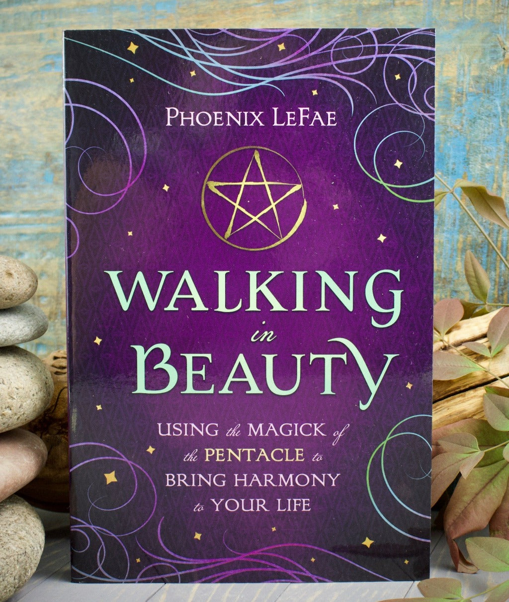 Walking in Beauty: Using the Magick of the Pentacle to Bring Harmony to Your Life